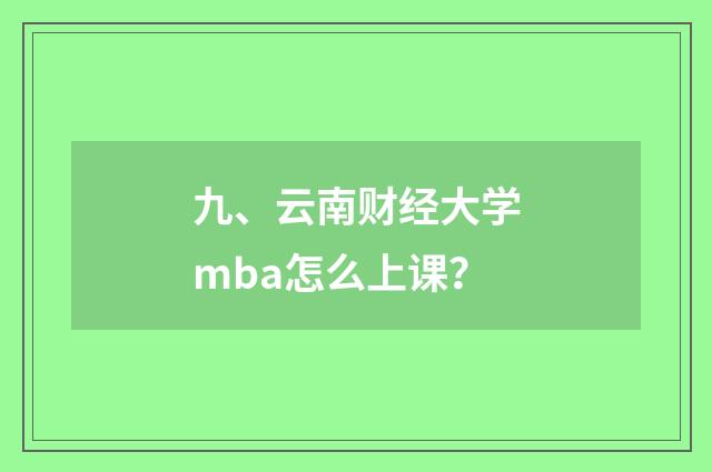 九、云南财经大学mba怎么上课？