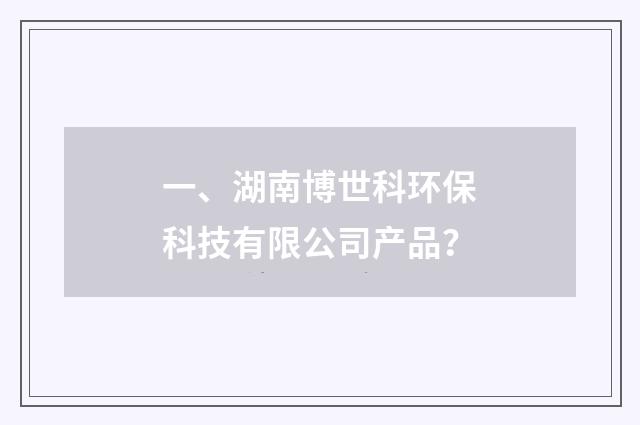 一、湖南博世科环保科技有限公司产品？