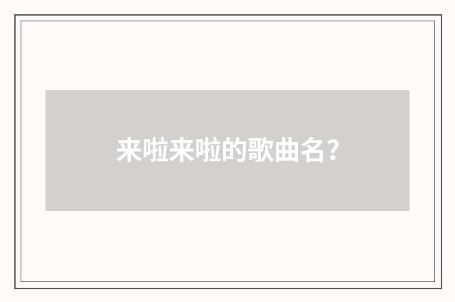 来啦来啦的歌曲名？