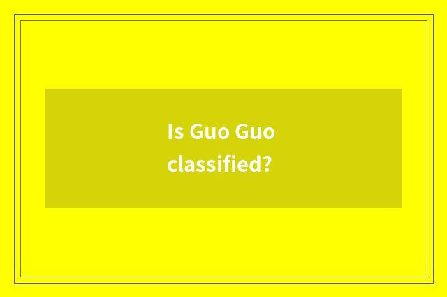 Is Guo Guo classified?