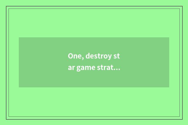 One, destroy star game strategy?