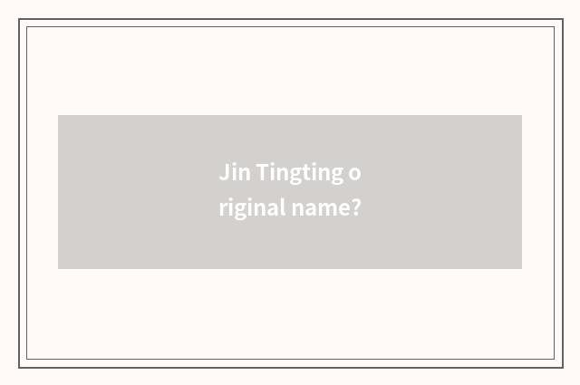Jin Tingting original name?