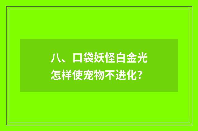八、口袋妖怪白金光怎样使宠物不进化？