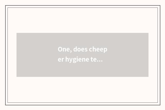 One, does cheeper hygiene teach content?