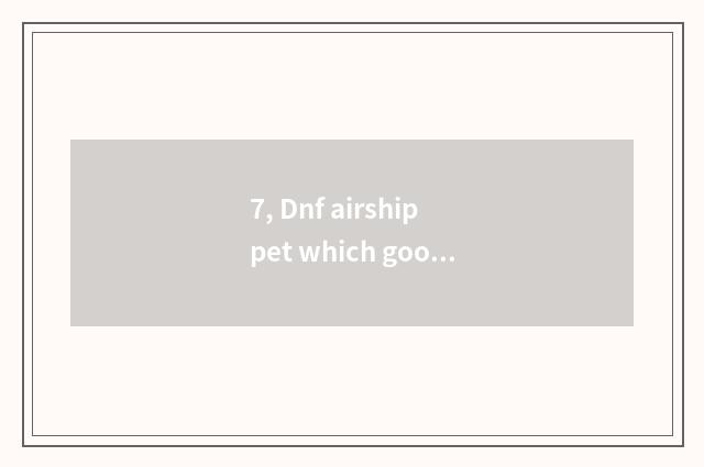 7, Dnf airship pet which good?