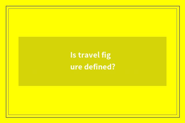 Is travel figure defined?