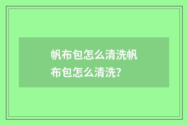 帆布包怎么清洗帆布包怎么清洗？