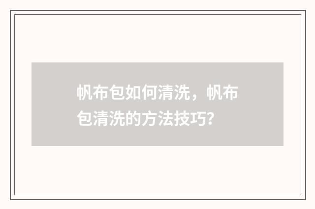 帆布包如何清洗，帆布包清洗的方法技巧？