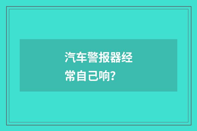 汽车警报器经常自己响?