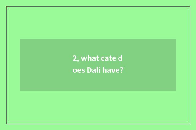 2, what cate does Dali have?