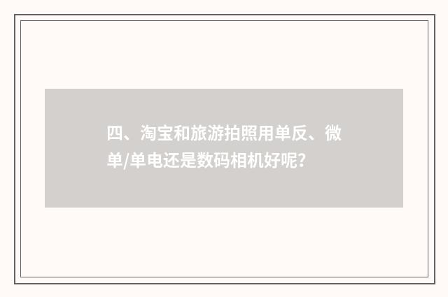 四、淘宝和旅游拍照用单反、微单/单电还是数码相机好呢？