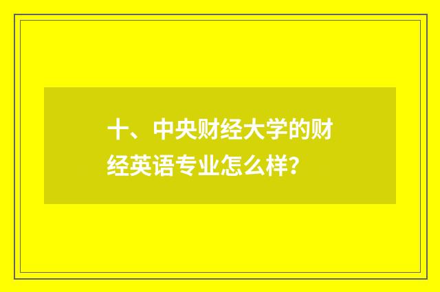 十、中央财经大学的财经英语专业怎么样？