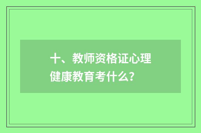 十、教师资格证心理健康教育考什么？