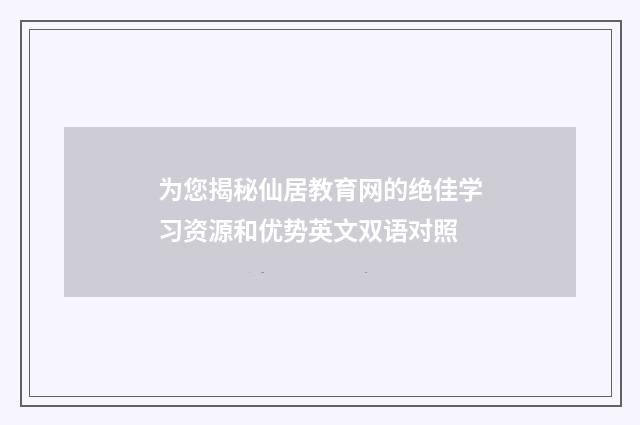 为您揭秘仙居教育网的绝佳学习资源和优势英文双语对照