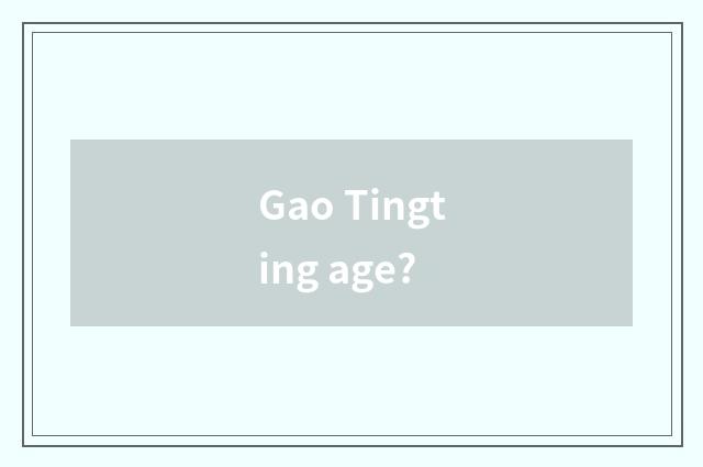 Gao Tingting age?