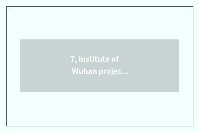 7, institute of Wuhan project science and technology how?