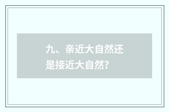 九、亲近大自然还是接近大自然？