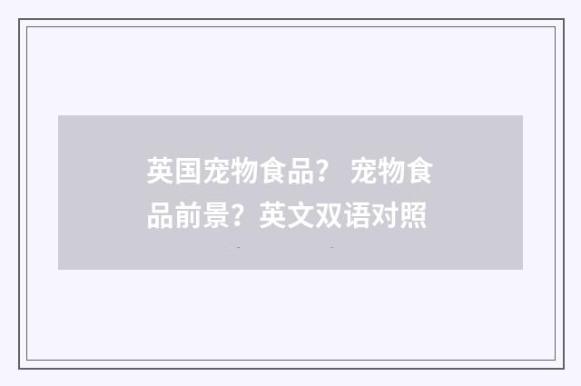 英国宠物食品？ 宠物食品前景？英文双语对照