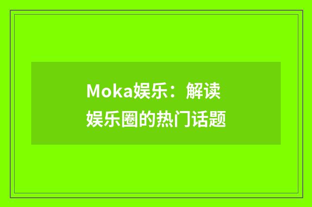 Moka娱乐：解读娱乐圈的热门话题