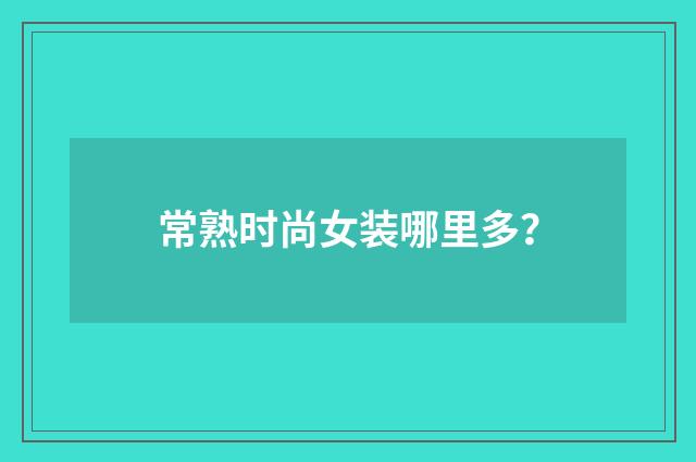 常熟时尚女装哪里多？