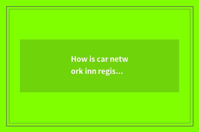 How is car network inn registered?