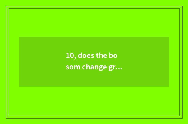 10, does the bosom change growing center of children of haing Ha Beibei how?