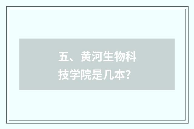 五、黄河生物科技学院是几本？