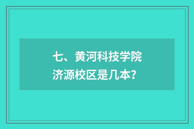 七、黄河科技学院济源校区是几本？