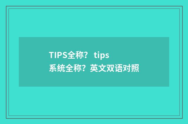 TIPS全称？ tips系统全称？英文双语对照
