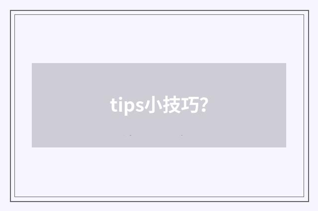 tips小技巧？