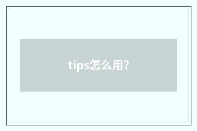 tips怎么用？