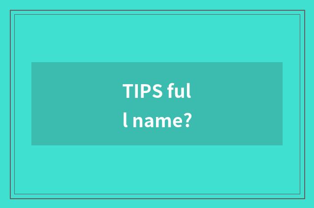 TIPS full name?