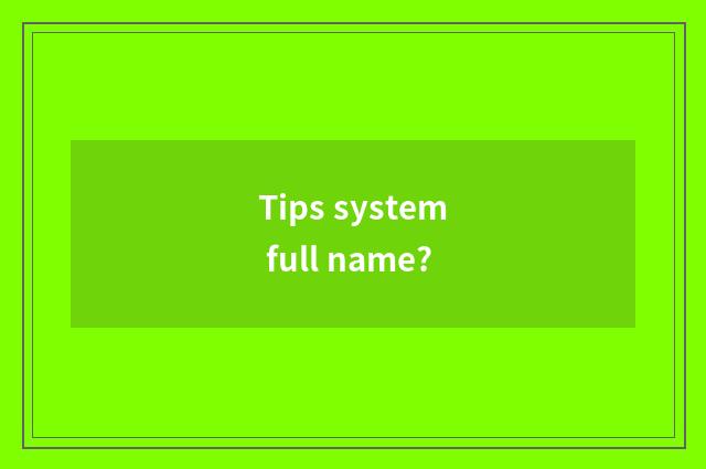 Tips system full name?