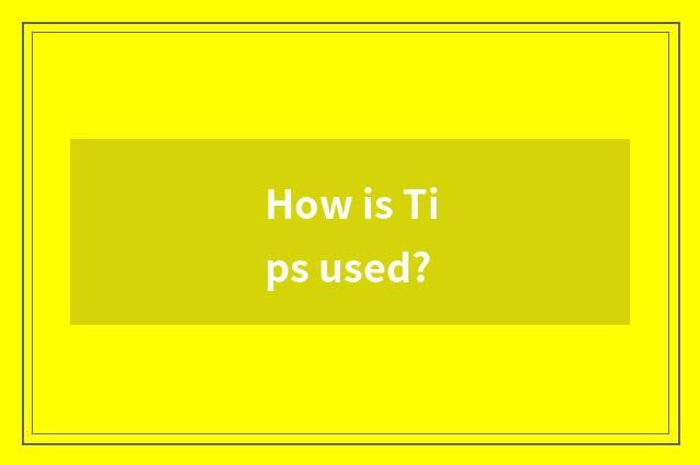 How is Tips used?