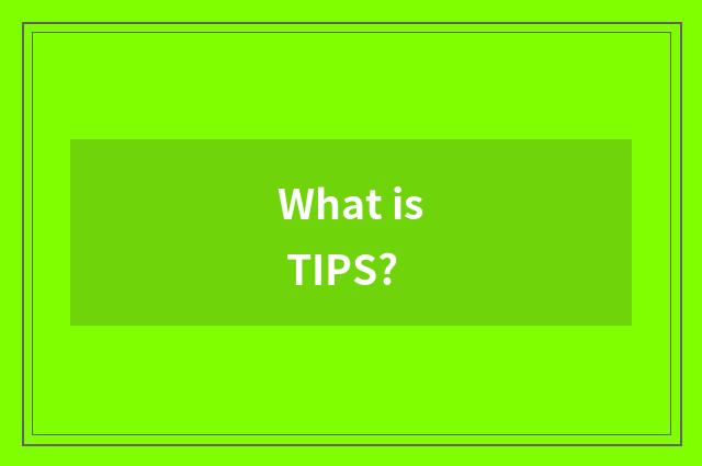 What is TIPS?