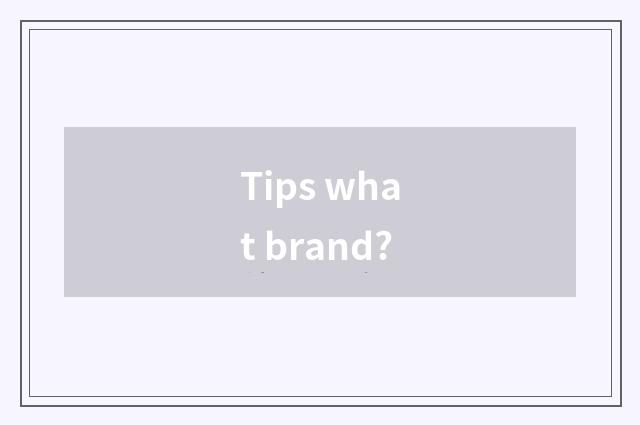 Tips what brand?