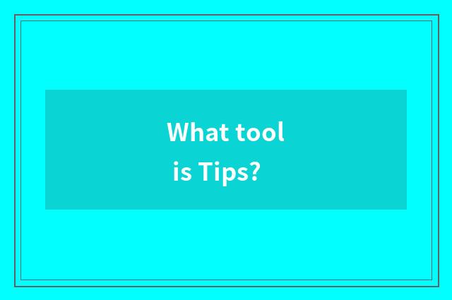What tool is Tips?