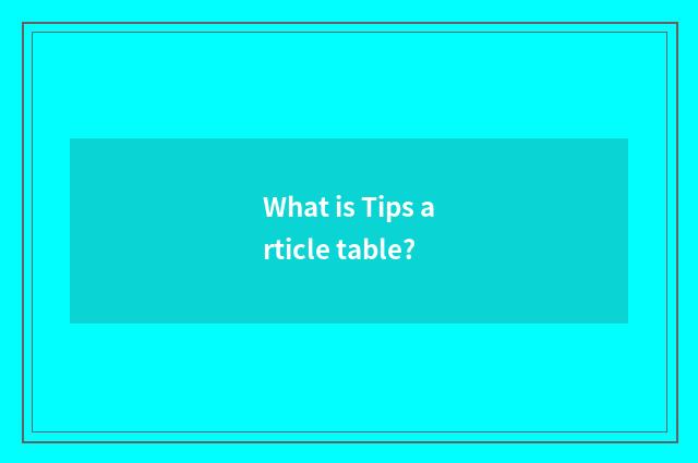 What is Tips article table?