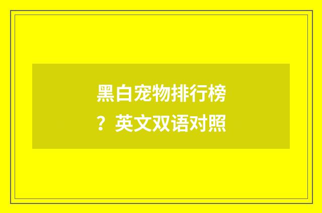 黑白宠物排行榜？英文双语对照