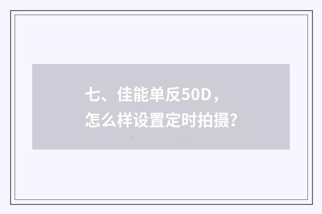 七、佳能单反50D，怎么样设置定时拍摄？