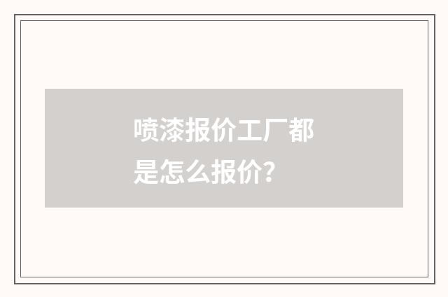 喷漆报价工厂都是怎么报价？