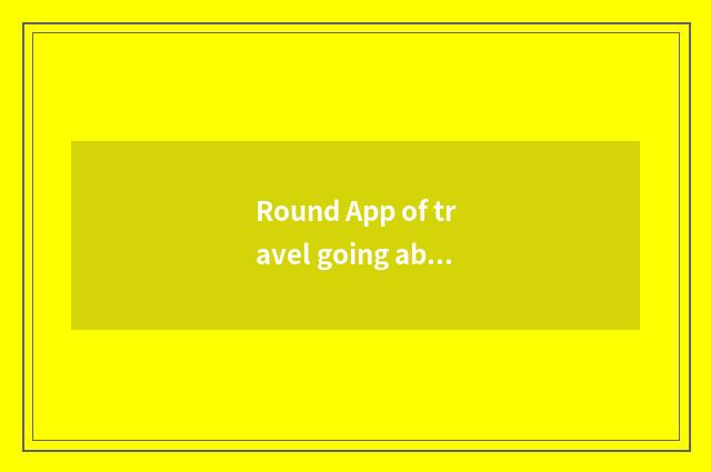Round App of travel going abroad which good?