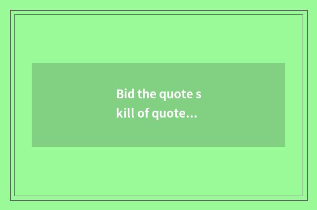 Bid the quote skill of quote?