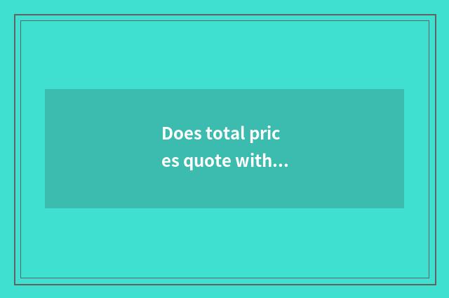 Does total prices quote with detailed list quote is distinguished?
