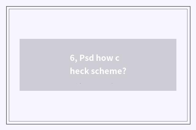 6, Psd how check scheme?