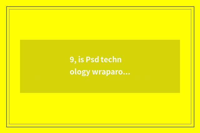 9, is Psd technology wraparound?