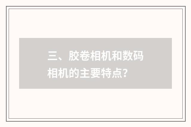 三、胶卷相机和数码相机的主要特点?