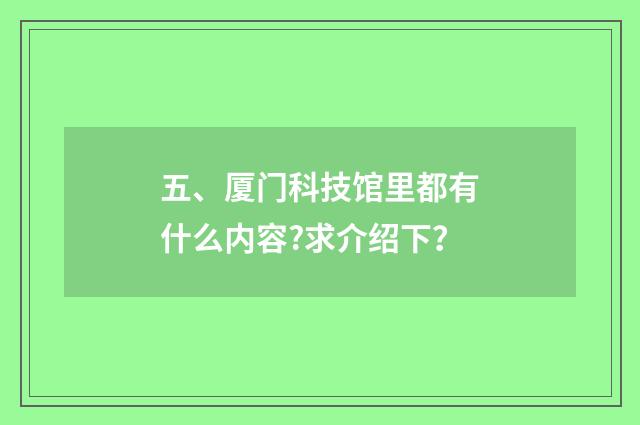 五、厦门科技馆里都有什么内容?求介绍下？
