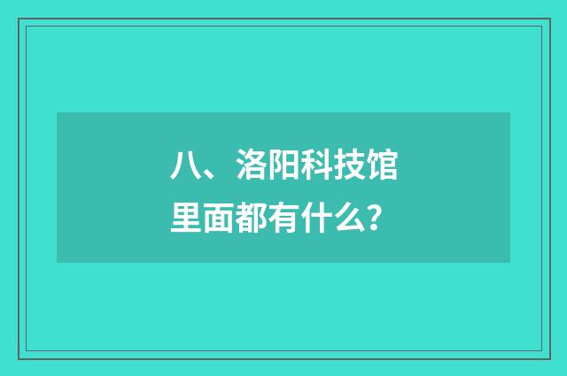 八、洛阳科技馆里面都有什么?