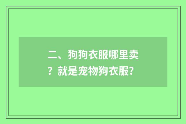 二、狗狗衣服哪里卖？就是宠物狗衣服？